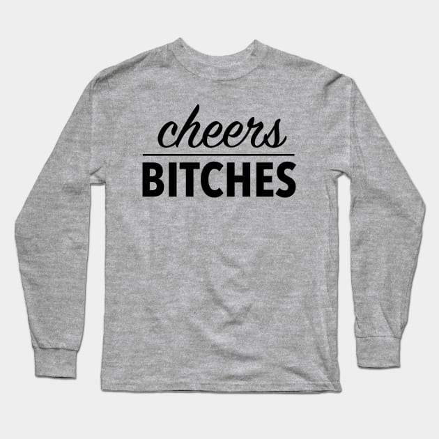 cheers bitches (black) Long Sleeve T-Shirt by nerdalrt